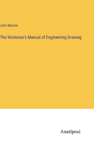 The Workman's Manual of Engineering Drawing