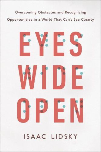 Cover image for Eyes Wide Open: Overcoming Obstacles and Recognizing Opportunities in a World That Can't See Clearly