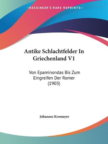 Cover image for Antike Schlachtfelder in Griechenland V1: Von Epaminondas Bis Zum Eingreifen Der Romer (1903)