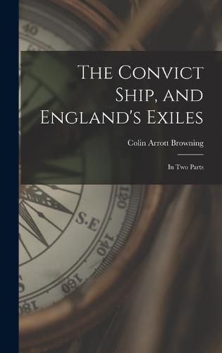 The Convict Ship, and England's Exiles: in Two Parts