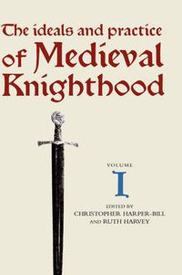 Cover image for The Ideals and Practice of Medieval Knighthood I: Papers from the First and Second Strawberry Hill Conferences