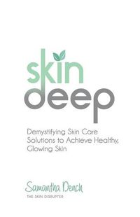 Cover image for Skin Deep: Demystifying Skin Care Solutions to Achieve Healthly, Glowing Skin