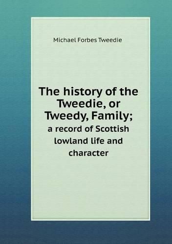 The history of the Tweedie, or Tweedy, Family; a record of Scottish lowland life and character