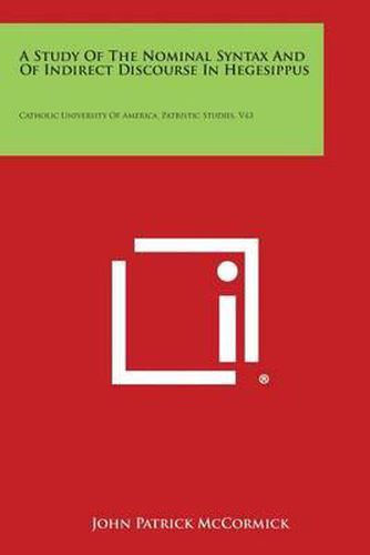 A Study of the Nominal Syntax and of Indirect Discourse in Hegesippus: Catholic University of America, Patristic Studies, V43