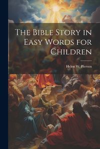 Cover image for The Bible Story in Easy Words for Children