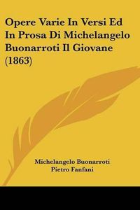 Cover image for Opere Varie In Versi Ed In Prosa Di Michelangelo Buonarroti Il Giovane (1863)