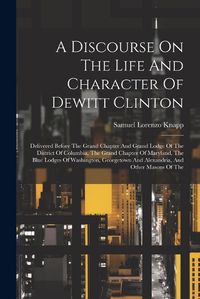 Cover image for A Discourse On The Life And Character Of Dewitt Clinton