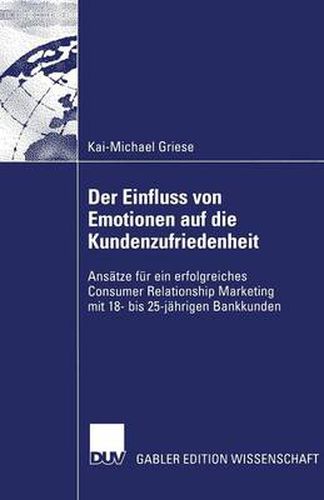 Cover image for Der Einfluss Von Emotionen Auf Die Kundenzufriedenheit: Ansatze Fur Ein Erfolgreiches Consumer Relationship Marketing Mit 18- Bis 25-Jahrigen Bankkunden