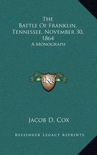 Cover image for The Battle of Franklin, Tennessee, November 30, 1864: A Monograph