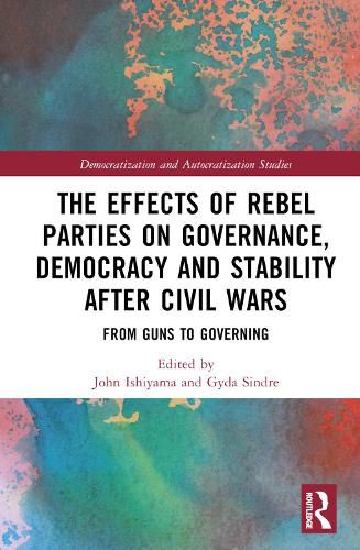 Cover image for The Effects of Rebel Parties on Governance, Democracy and Stability after Civil Wars: From Guns to Governing