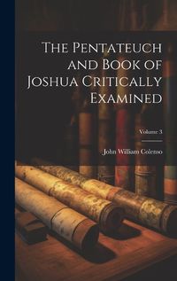 Cover image for The Pentateuch and Book of Joshua Critically Examined; Volume 3