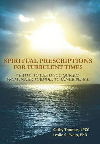 Spiritual Prescriptions for Turbulent Times: 7 Paths to Lead You Quickly from Inner Turmoil to Inner Peace