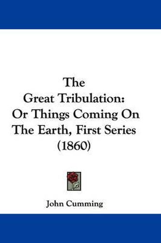 Cover image for The Great Tribulation: Or Things Coming on the Earth, First Series (1860)