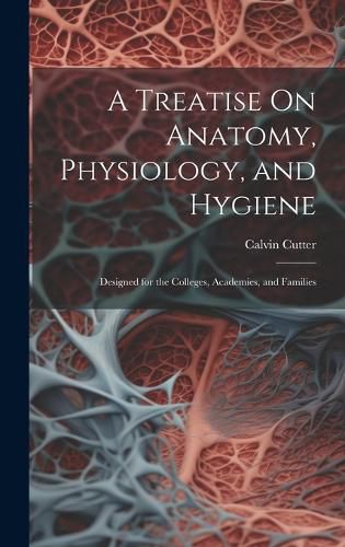 Cover image for A Treatise On Anatomy, Physiology, and Hygiene