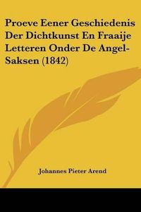 Cover image for Proeve Eener Geschiedenis Der Dichtkunst En Fraaije Letteren Onder de Angel-Saksen (1842)