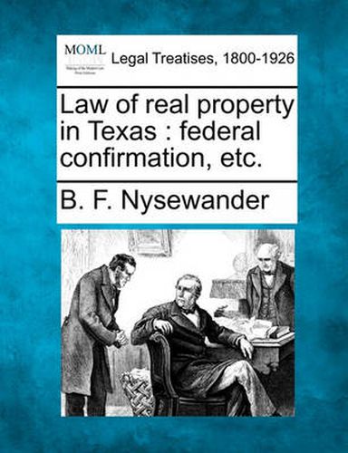 Cover image for Law of Real Property in Texas: Federal Confirmation, Etc.