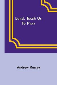 Cover image for Lord, Teach Us To Pray