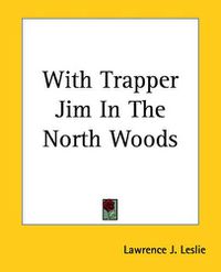 Cover image for With Trapper Jim In The North Woods