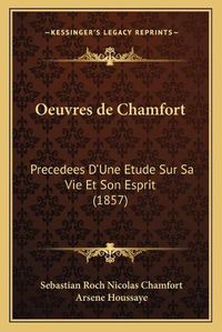 Cover image for Oeuvres de Chamfort: Precedees D'Une Etude Sur Sa Vie Et Son Esprit (1857)