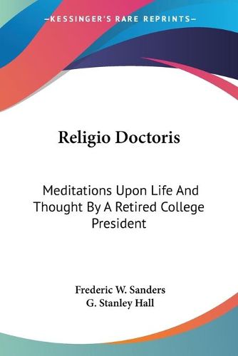 Religio Doctoris: Meditations Upon Life and Thought by a Retired College President