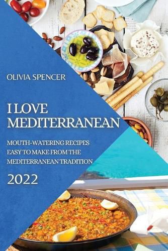 Cover image for I Love Mediterranean 2022: Mouth-Watering Recipes Easy to Make from the Mediterranean Tradition