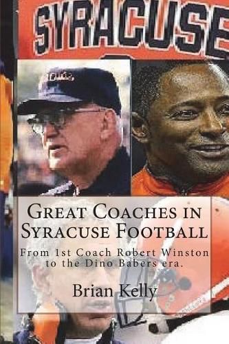 Cover image for Great Coaches in Syracuse Football: From 1st Coach Robert Winston to the Dino Babers Era.