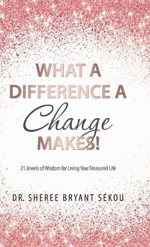 Cover image for What a Difference a Change Makes!: 21 Jewels of Wisdom for Living Your Treasured Life