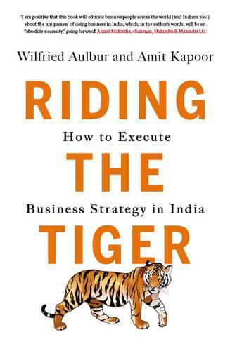 Cover image for Riding the Tiger: How to Execute Business Strategy in India