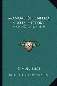 Cover image for Manual of United States History: From 1492 to 1850 (1873)