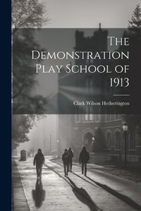 Cover image for The Demonstration Play School of 1913