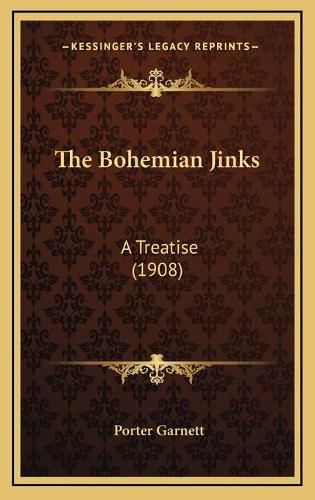 Cover image for The Bohemian Jinks the Bohemian Jinks: A Treatise (1908) a Treatise (1908)