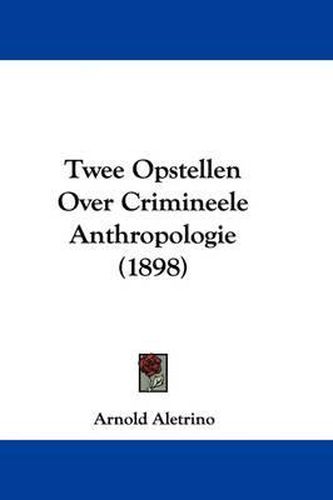 Cover image for Twee Opstellen Over Crimineele Anthropologie (1898)