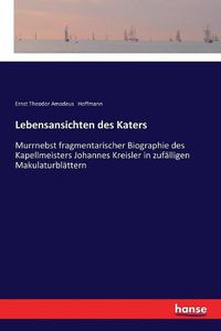 Cover image for Lebensansichten des Katers: Murrnebst fragmentarischer Biographie des Kapellmeisters Johannes Kreisler in zufalligen Makulaturblattern