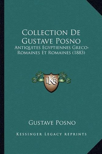 Cover image for Collection de Gustave Posno: Antiquites Egyptiennes Greco-Romaines Et Romaines (1883)