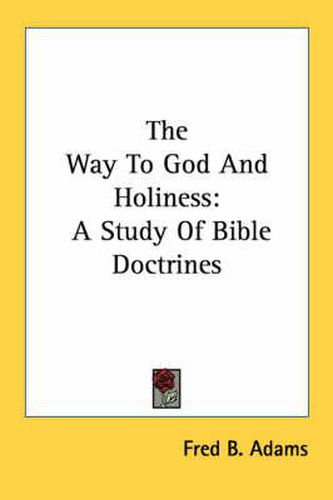 Cover image for The Way to God and Holiness: A Study of Bible Doctrines