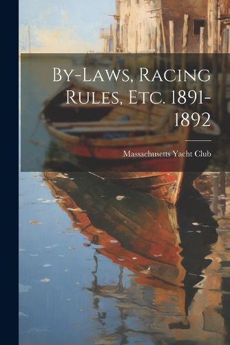 Cover image for By-Laws, Racing Rules, Etc. 1891-1892