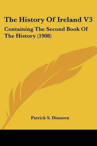 Cover image for The History of Ireland V3: Containing the Second Book of the History (1908)