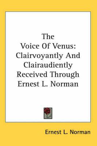 Cover image for The Voice of Venus: Clairvoyantly and Clairaudiently Received Through Ernest L. Norman