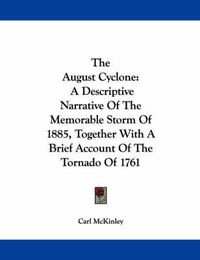 Cover image for The August Cyclone: A Descriptive Narrative of the Memorable Storm of 1885, Together with a Brief Account of the Tornado of 1761