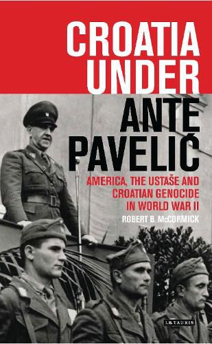 Cover image for Croatia Under Ante Pavelic: America, the Ustase and Croatian Genocide in World War II