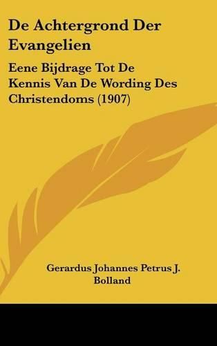 Cover image for de Achtergrond Der Evangelien: Eene Bijdrage Tot de Kennis Van de Wording Des Christendoms (1907)