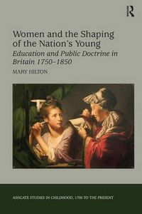 Cover image for Women and the Shaping of the Nation's Young: Education and Public Doctrine in Britain 1750-1850