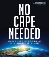 Cover image for No Cape Needed: The Simplest, Smartest, Fastest Steps to Improve How You Communicate by Leaps and Bounds