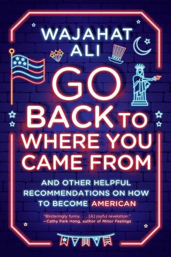 Cover image for Go Back to Where You Came From: And Other Helpful Recommendations on How to Become American