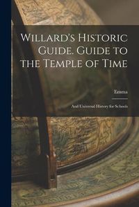 Cover image for Willard's Historic Guide. Guide to the Temple of Time; and Universal History for Schools