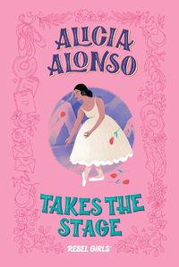 Cover image for Alicia Alonso Takes the Stage: A Good Night Stories for Rebel Girls Chapter Book