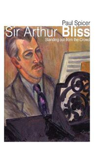 Cover image for Sir Arthur Bliss: Standing out from the Crowd