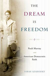 Cover image for The Dream Is Freedom: Pauli Murray and American Democratic Faith