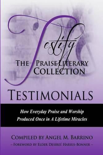 Cover image for Testify: The Praise Literary Collection: How Everyday Praise and Worship Produced Once in a Lifetime Miracles