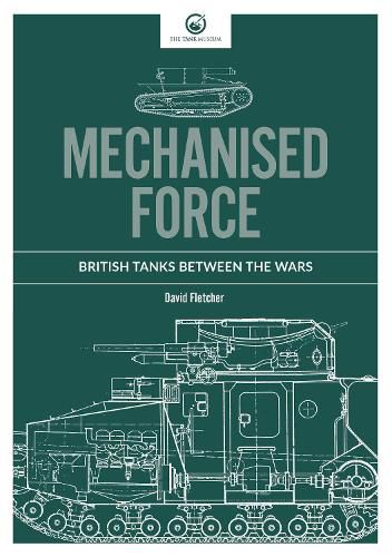 Mechanised Force: British Tanks between the Wars